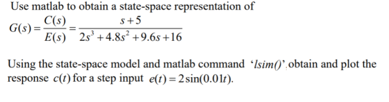 Use matlab to obtain a state-space representation of C(s) G(s)= E(s) 25° +4.88² +9.65 +16 S+5 Using the state-space model and