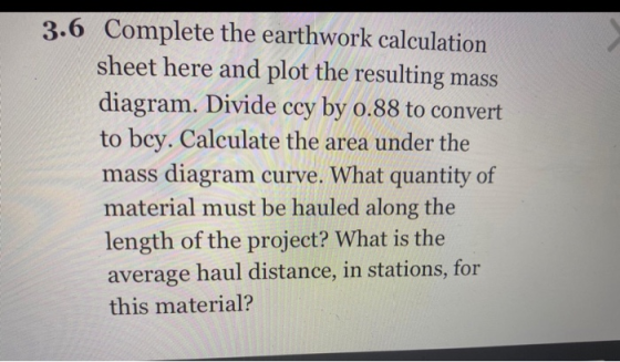 3.6 Complete the earthwork calculation sheet here and plot the resulting mass diagram. Divide ccy by 0.88 to convert to bcy.