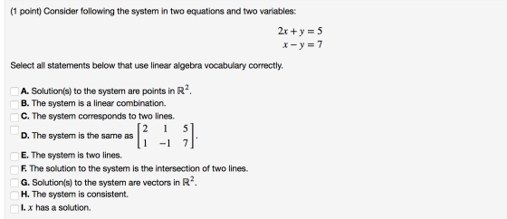 (1 point) Consider following the system in two equations and two variables: 2x + y || IL X – Select all statements below that