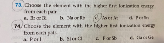 73. Choose the element with the higher first ionization energy from each pair. a. Br or Bi b. Na or Rb c. As or At d. Por Sn