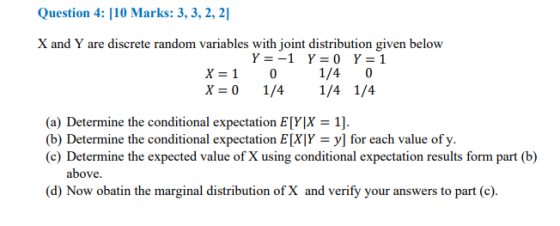 Question 4: [10 Marks: 3, 3, 2, 2] X and Y are discrete random variables with joint distribution given below Y=-1 Y = 0 Y = 1
