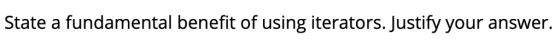 State a fundamental benefit of using iterators. Justify your answer.