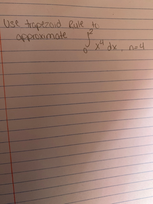 Use trapezoid Rule to approximate x dx, n=4 fx dx. net