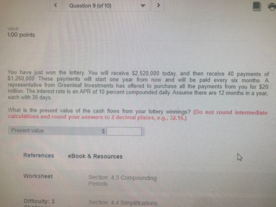 Question 9 (of 10) value 1.00 points You have just won the lottery. You will receive $2,520,000 today, and then receive 40 pa