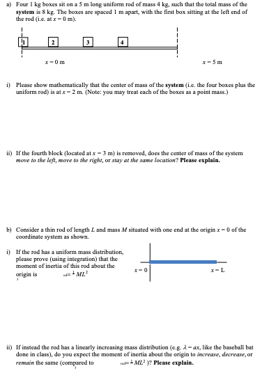 a) Four 1 kg boxes sit on a 5 m long uniform rod of mass 4 kg, such that the total mass of the system is 8 kg. The boxes are