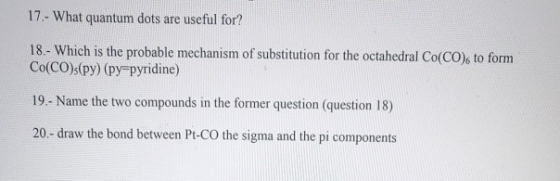 17.- What quantum dots are useful for? 18.- Which is the probable mechanism of substitution for the octahedral Co(CO)to form