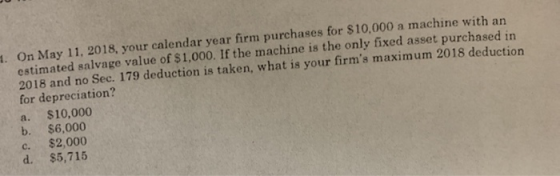 On May 11, 2018, your calendar year firm purchases for $10,000 a machine with an estimated salvage value of $1,000. If the ma