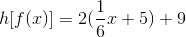 h[f(x)]=2 (\frac{1}{6}x+5)+9