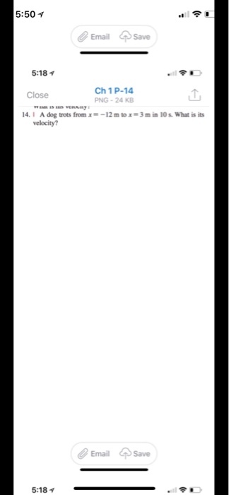 5:50イ Email Save 5:18イ Ch 1 P-14 PNG-24 KB Close 14. I A dog trots from x-12m to x-3m in 10s What is its velocity? Email Save 5:18イ