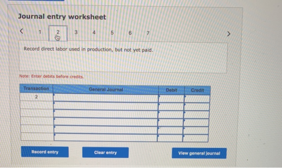 Journal entry worksheet < 1 2 4 5 6 7 Record direct labor used in production, but not yet paid. Note: Enter debits before cre