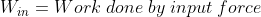W_{in}=Work \; done\; by \; input\; force