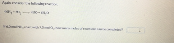 Again, consider the following reaction: If 6.0 mol NH, react with 7.0 molO,how many moles of reactions can be completed?I