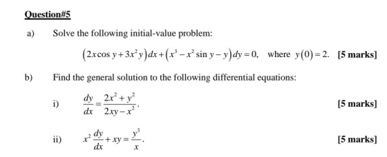 Question#5 a) Solve the following initial-value problem: (2xcos y + 3x’y)dx +(x? – x’sin y- y)dy =0, where y(0) = 2. [5 marks