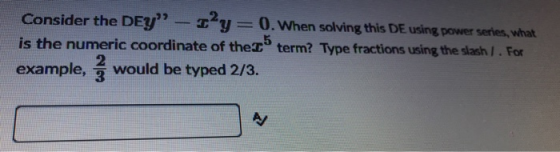 Consider the DEY - Iy=0. When solving this DE using power series, what is the numeric coordinate of the 25 term? Type fracti