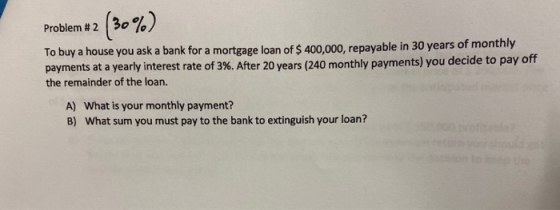 Problem #2 (30%) To buy a house you ask a bank for a mortgage loan of $ 400,000, repayable in 30 years of monthly payments at