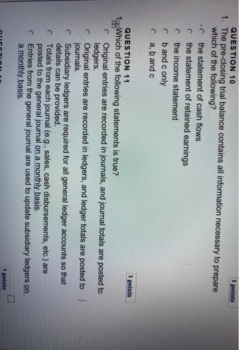 1 points QUESTION 10 1. The pre-closing trial balance contains all information necessary to prepare which of the following? o