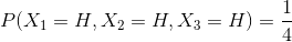 P(X_{1}=H,X_{2}=H,X_{3}=H)=\frac{1}{4}