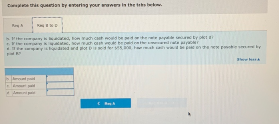 Complete this question by entering your answers in the tabs below. Req A Req B to D b. If the company is liquidated, how much