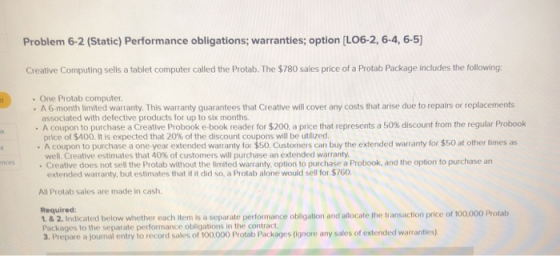 Problem 6-2 (Static) Performance obligations; warranties; option (LO6-2, 6-4, 6-5) Creative Computing sells a tablet computer