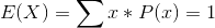 E(X)=\sum x*P(x)=1