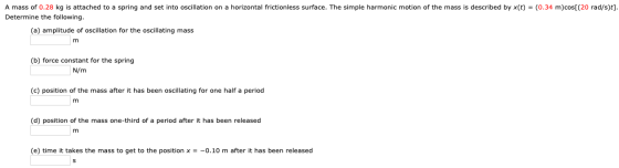 A mass of 0.28 kg is attached to a spring and set into oscillation on a horizontal frictionless surface. The simple harmonic