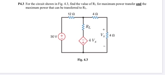P4.3 For the circuit shown in Fig. 4.3, find the value of Rį for maximum power transfer and the maximum power that can be tra