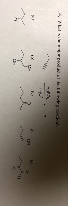 14. What is the major product of the following reaction? HgSO4 H30* (c) (а) (b) ОН (d) ОН Н ОН