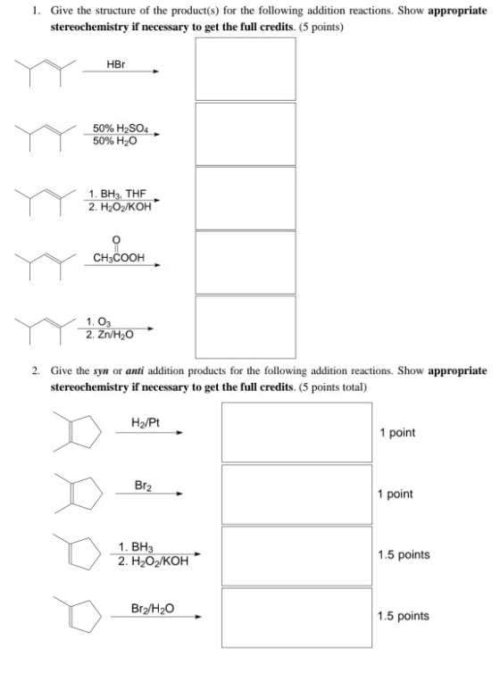 1. Give the structure of the product(s) for the following addition reactions. Show appropriate stereochemistry if necessary t