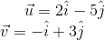 \vec u=2\hat i-5\hat j\\ \vec v=-\hat i+3\hat j