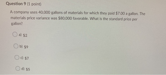 Question 9 (1 point) A company uses 40,000 gallons of materials for which they paid $7.00 a gallon. The materials price varia