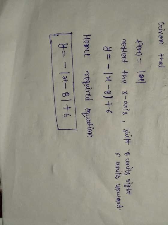 Criven that +601) = lol reflect the x-axis shift & units right 6 anits upward. y = -1H-8) +6 Hence required equations y=-11-8