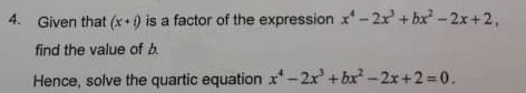 Given that (x+) is a factor of the expression x-2x +bx-2x +2 4. find the value of b. Hence, solve the quartic equation x-2x+b