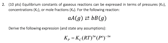 2. (10 pts) Equilibrium constants of gaseous reactions can be expressed in terms of pressures (Kp), concentrations (Kc), or m