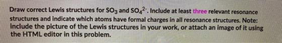Draw correct Lewis structures for SO3 and SO42-. Include at least three relevant resonance structures and indicate which atom