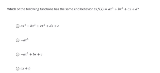 Which of the following functions has the same end behavior as f(x) = ax3 + bx? + cx + d? Oaxi - bx3 + cx? + dx + e -ax -ax2