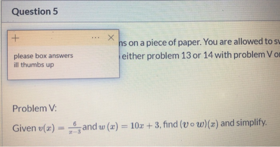 Question 5 + Х hs on a piece of paper. You are allowed to su either problem 13 or 14 with problem Von please box answers ill