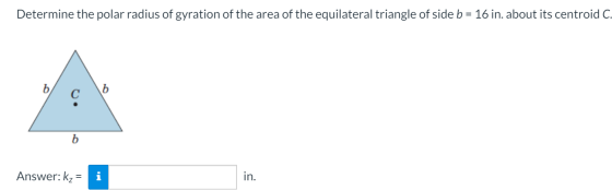 Determine the polar radius of gyration of the area of the equilateral triangle of side b = 16 in. about its centroid C. Answe