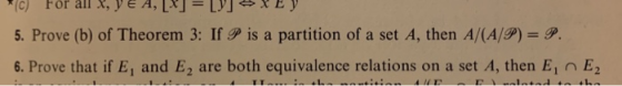 *C) For all X, YE A, LPJ = LYJ XEY 5. Prove (b) of Theorem 3: If P is a partition of a set A, then A/(A/P) = P. 6. Prove that