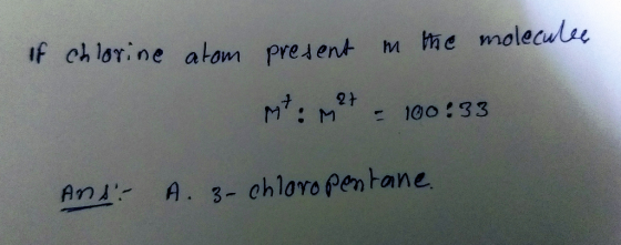 if chlorine atom predent M e moleculee MV M 100 33 An A. 3- chlovopentane