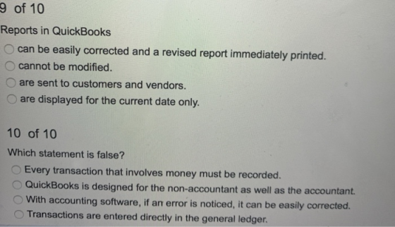 9 of 10 Reports in QuickBooks can be easily corrected and a revised report immediately printed. cannot be modified. are sent