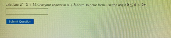 Calculate V-3+ 3i. Give your answer in a + bi form. In polar form, use the angle 0 <o<27. Submit Question