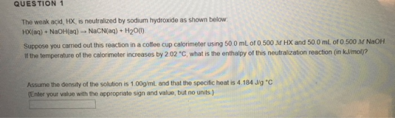 QUESTION 1 The weak acid, HX, is neutralized by sodium hydroxide as shown below HX(aq)+ NaOH(aq) NaCN(aq)+ H20(1) Suppose you