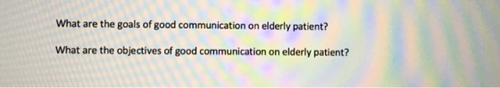 What are the goals of good communication on elderly patient? What are the objectives of good communication on elderly patient