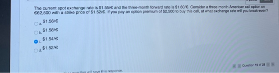 The current spot exchange rate is $1.55/€ and the three-month forward rate is $1.60/€. Consider a three-month American call o