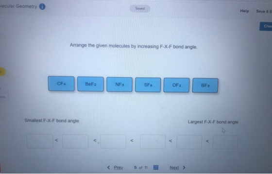 lecular Geometry Help Save & Chel Arrange the given molecules by increasing F-X-F bond angle. CF4 BeF2 NF SFG OF 2 BFs Smalle