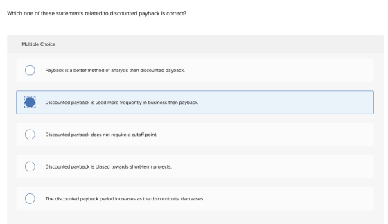 Which one of these statements related to discounted payback is correct? Multiple Choice Payback is a better method of analysi
