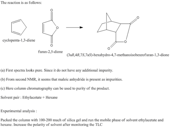 The reaction is as follows: cyclopenta-1,3-diene furan-2,5-dione (3aR,4R,7S,7aS)-hexahydro-4,7-methanoisobenzofuran-1,3-dione