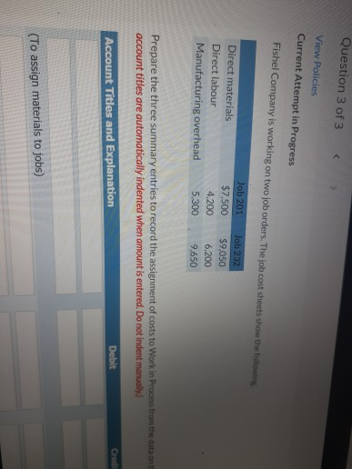 Question 3 of 3 View Policies Current Attempt in Progress Fishel Company is working on two job orders. The job cost sheets sh