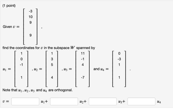 (1 point) -3 10 9 Given v = 9 find the coordinates for u in the subspace W spanned by 1 0 3 -3 -1 5 4 U1 = = , U2 = , U3 and