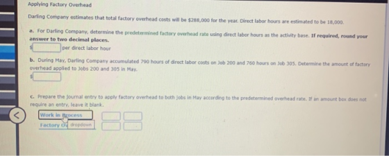 Applying Factory Overhead Darling Company estimates that total factory overhead costs will be $288,000 for the year. Direct l
